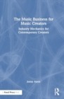 Image for The Music Business for Music Creators : Industry Mechanics for Contemporary Creators