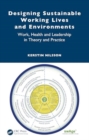 Image for Designing sustainable working lives and environments  : work, health and leadership in theory and practice
