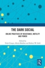 Image for The dark social  : online practices of resistance, motility and power