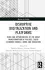 Image for Disruptive Digitalisation and Platforms : Risks and Opportunities of the Great Transformation of Politics, Socio-economic Models, Work, and Education