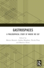 Image for Gastrospaces : A Philosophical Study of Where We Eat