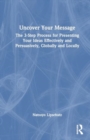 Image for Uncover Your Message : The 3-Step Process for Presenting Your Ideas Effectively and Persuasively, Globally and Locally