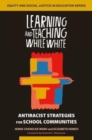 Image for Learning and teaching while white  : antiracist strategies for school communities