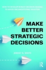 Image for Make better strategic decisions  : how to develop robust decision-making to avoid organisational disasters