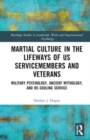 Image for Martial culture in the lifeways of U.S. servicemembers and veterans  : military psychology, ancient mythology, and re-souling service