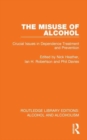 Image for The misuse of alcohol  : crucial issues in dependence treatment and prevention