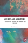 Image for Arendt and Augustine : A Pedagogy of Desiring and Thinking for Politics