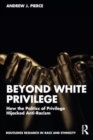 Image for Beyond white privilege  : how the politics of privilege hijacked anti-racism