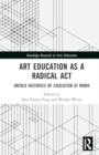 Image for Art education as a radical act  : untold histories of education at MoMA