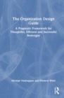 Image for The organization design guide  : a pragmatic framework for thoughtful, efficient and successful redesigns