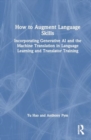 Image for How to Augment Language Skills : Incorporating Generative AI and Machine Translation in Language Learning and Translator Training