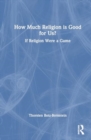Image for How Much Religion is Good for Us? : If Religion Were a Game