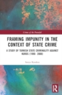 Image for Framing Impunity in the Context of State Crime : A Study of Turkish State Criminality Against Kurds (1990- 2000)