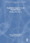 Image for Qualitative Inquiry in the Present Tense : Writing a New History