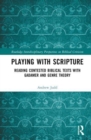 Image for Playing with Scripture  : reading contested biblical texts with Gadamer and genre theory