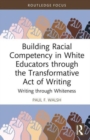 Image for Building racial competency in white educators through the transformative act of writing  : writing through whiteness