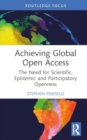 Image for Achieving global open access  : the need for scientific, epistemic and participatory openness