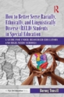 Image for How to better serve racially, ethnically, and linguistically diverse (RELD) students in special education  : a guide for under-resourced educators and high needs schools