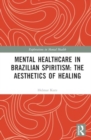Image for Mental Healthcare in Brazilian Spiritism: The Aesthetics of Healing