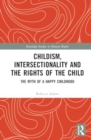 Image for Childism, Intersectionality and the Rights of the Child : The Myth of a Happy Childhood