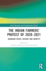 Image for The Indian Farmers’ Protest of 2020–2021 : Agrarian Crisis, Dissent and Identity