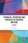 Image for Stimulus, intention and process in creative writing  : a reader