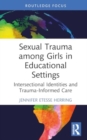 Image for Sexual Trauma among Girls in Educational Settings : Intersectional Identities and Trauma-Informed Care