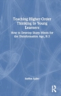 Image for Teaching Higher-Order Thinking to Young Learners, K-3