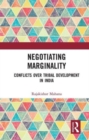 Image for Negotiating marginality  : conflicts over tribal development in India
