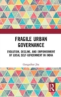 Image for Fragile urban governance  : evolution, decline, and empowerment of local self-government in India