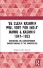 Image for ‘Be Clear Kashmir will Vote for India’ Jammu &amp; Kashmir 1947-1953