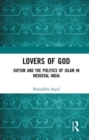 Image for Lovers of God  : Sufism and the politics of Islam in medieval India