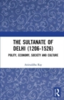 Image for The Sultanate of Delhi (1206-1526)  : polity, economy, society and culture