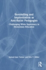 Image for Storytelling and improvisation as anti-racist pedagogies  : challenging white supremacy in elementary education