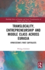 Image for Translocality, Entrepreneurship and Middle Class Across Eurasia