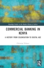 Image for Commercial Banking in Kenya : A History from Colonisation to Digital Age