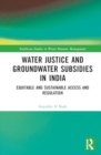 Image for Water Justice and Groundwater Subsidies in India : Equitable and Sustainable Access and Regulation