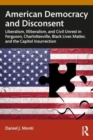 Image for American democracy and disconsent  : liberalism and illiberalism in Ferguson, Charlottesville, Black Lives Matter, and the Capitol insurrection