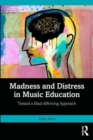 Image for Madness and distress in music education  : toward a mad-affirming approach