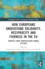 Image for How Europeans Understand Solidarity, Reciprocity and Fairness in the EU : Insights from Conversations Among Citizens