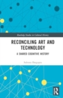 Image for Reconciling art and technology  : a shared cognitive history