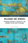 Image for Religions Are Remixes : Rethinking Originality, Authenticity, and Authority in the Study of Religion