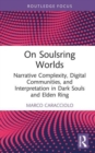 Image for On soulsring worlds  : narrative complexity, digital communities, and interpretation in Dark Souls and Elden Ring