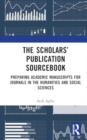 Image for The scholars&#39; publication sourcebook  : preparing academic manuscripts for journals in the humanities and social sciences