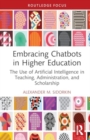 Image for Embracing chatbots in higher education  : the use of artificial intelligence in teaching, administration, and scholarship