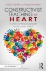 Image for Constructivist teaching by heart  : a child-centered approach for educators, PreK-3