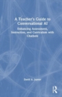 Image for A teacher&#39;s guide to conversational AI  : enhancing assessment, instruction, and curriculum with chatbots
