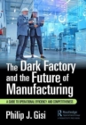 Image for The dark factory and the future of manufacturing  : a guide to operational efficiency and competitiveness
