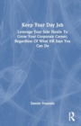 Image for Keep Your Day Job : Leverage Your Side Hustle To Grow Your Corporate Career, Regardless Of What HR Says You Can Do