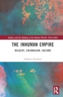 Image for The inhuman empire  : wildlife, colonialism, culture